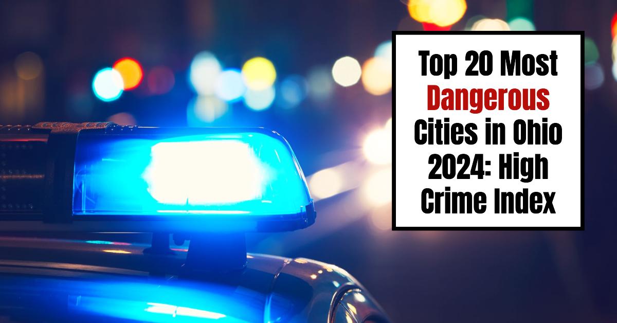 Top 20 Most Dangerous Cities in Ohio 2024: High Crime Index