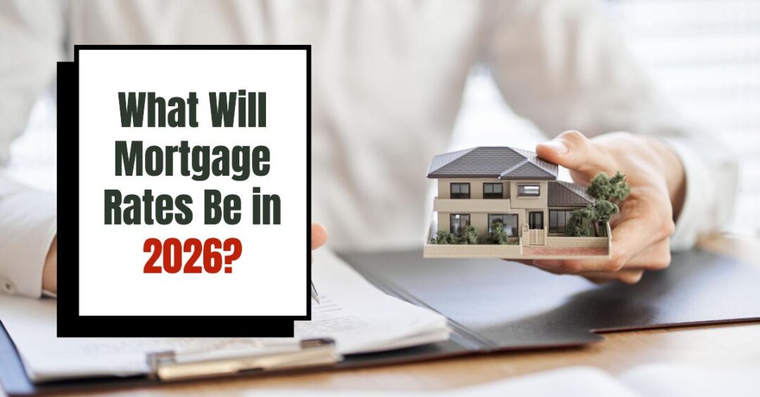 What Will Mortgage Rates Be in 2026 Latest Predictions