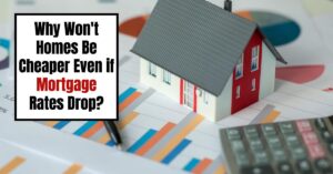 Why Won't Homes Be Cheaper Even if Mortgage Rates Drop?