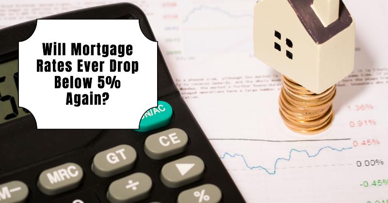 Will Mortgage Rates Ever Drop Below 5% Again?