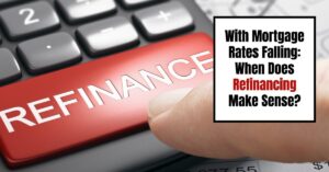 With Mortgage Rates Falling: When Does Refinancing Make Sense?