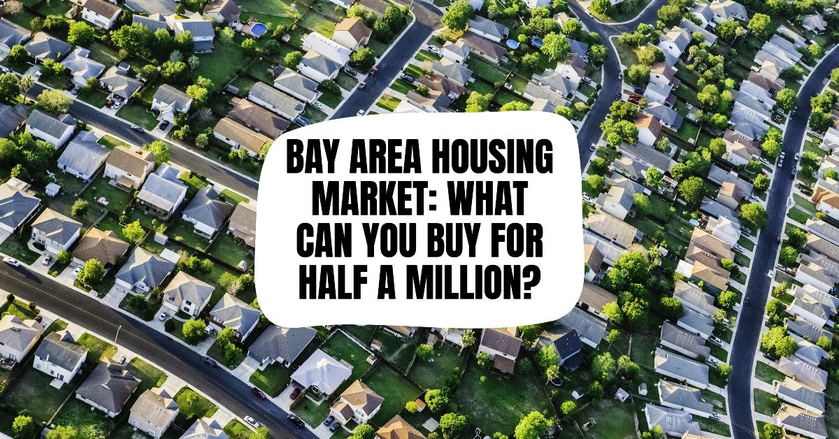 Bay Area Housing Market: What Can You Buy for Half a Million?