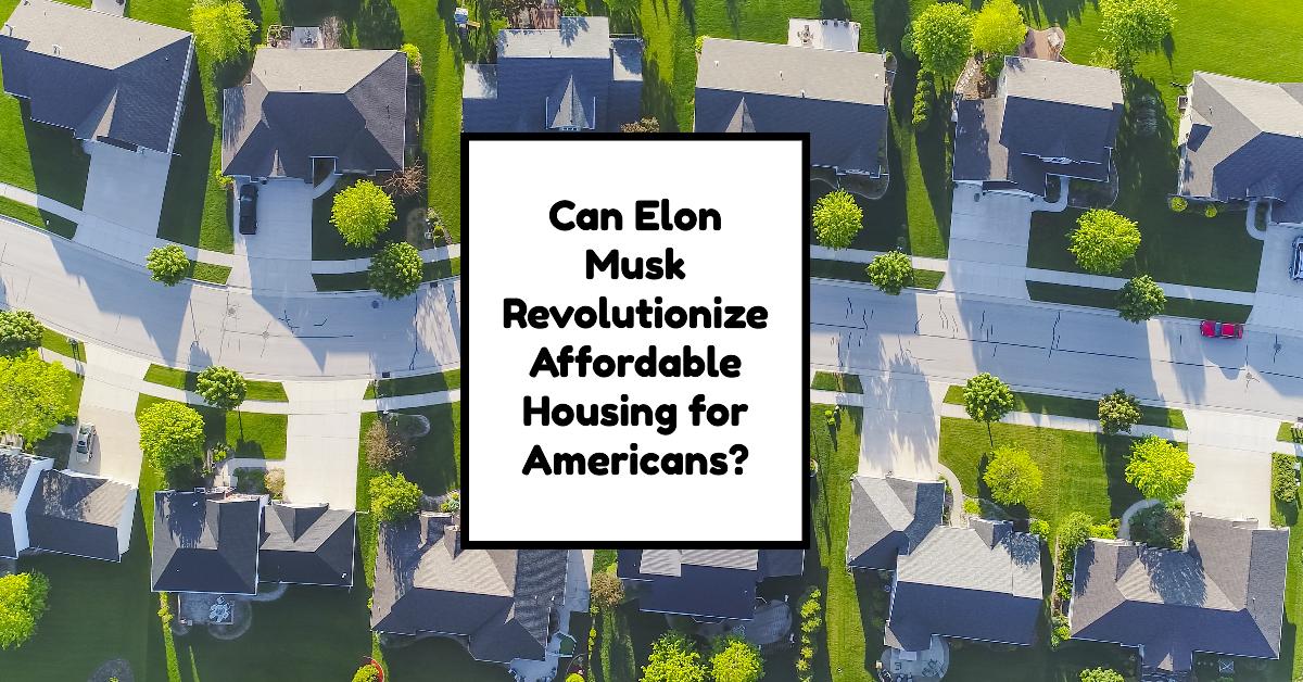 Can Elon Musk Revolutionize Affordable Housing for Americans?