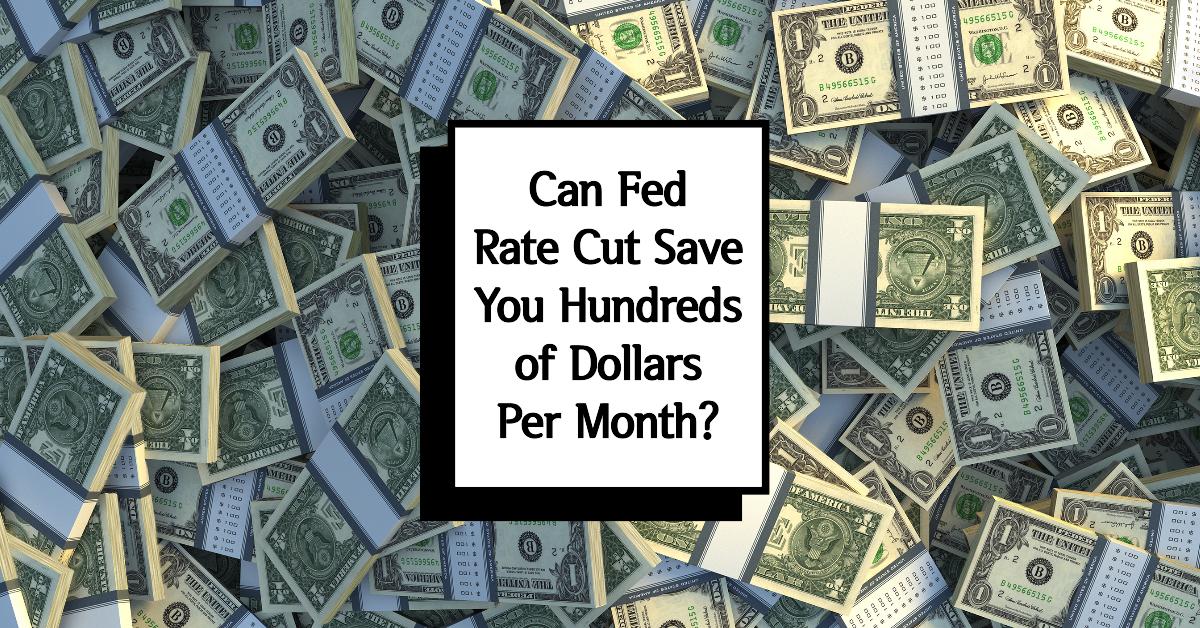 Fed Interest Rate Cut Can Save You Hundreds of Dollars Per Month