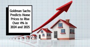 Goldman Sachs Predicts Home Prices to Rise Over 4% in 2024 and 2025