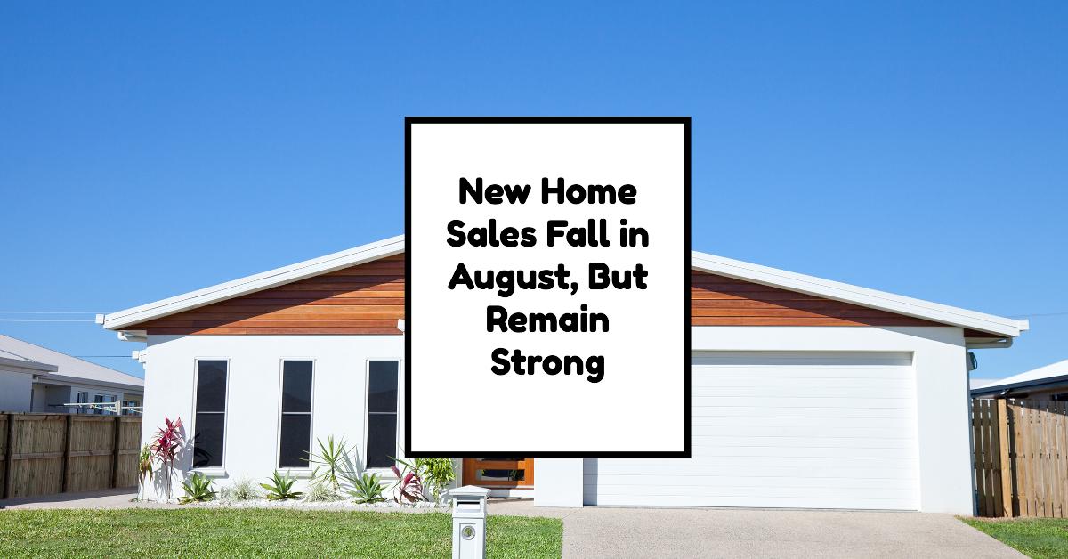 Housing Market 2024: New Home Sales Fall in August, But Remain Strong