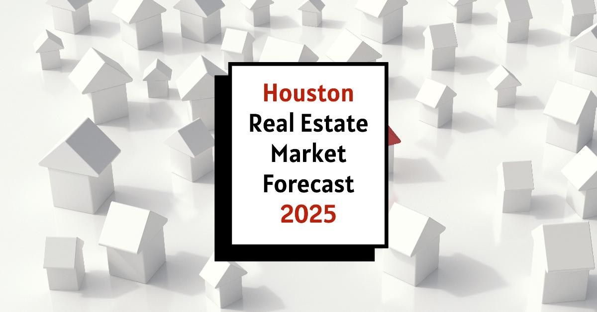 Houston Real Estate Market Forecast 2025-2026: What to Expect