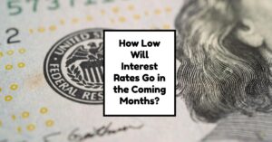 How Low Will Interest Rates Go in the Coming Months?