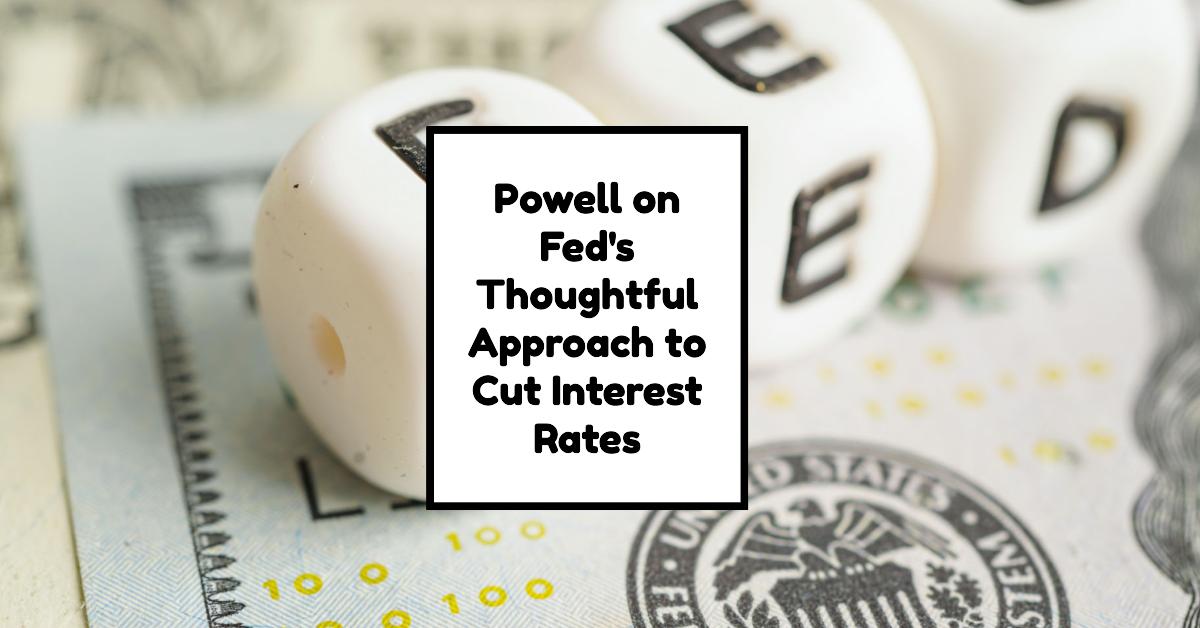 Powell on Fed's Thoughtful Approach to Cut Interest Rates