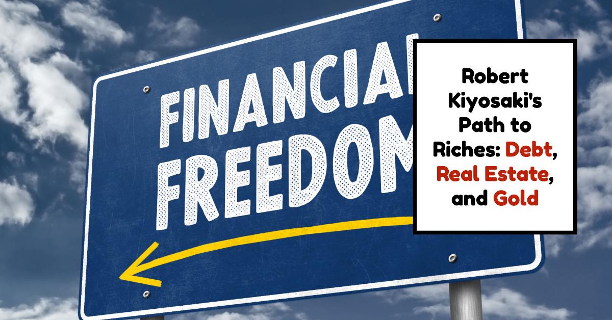 Robert Kiyosaki’s Path to Riches: Debt, Real Estate, and Gold