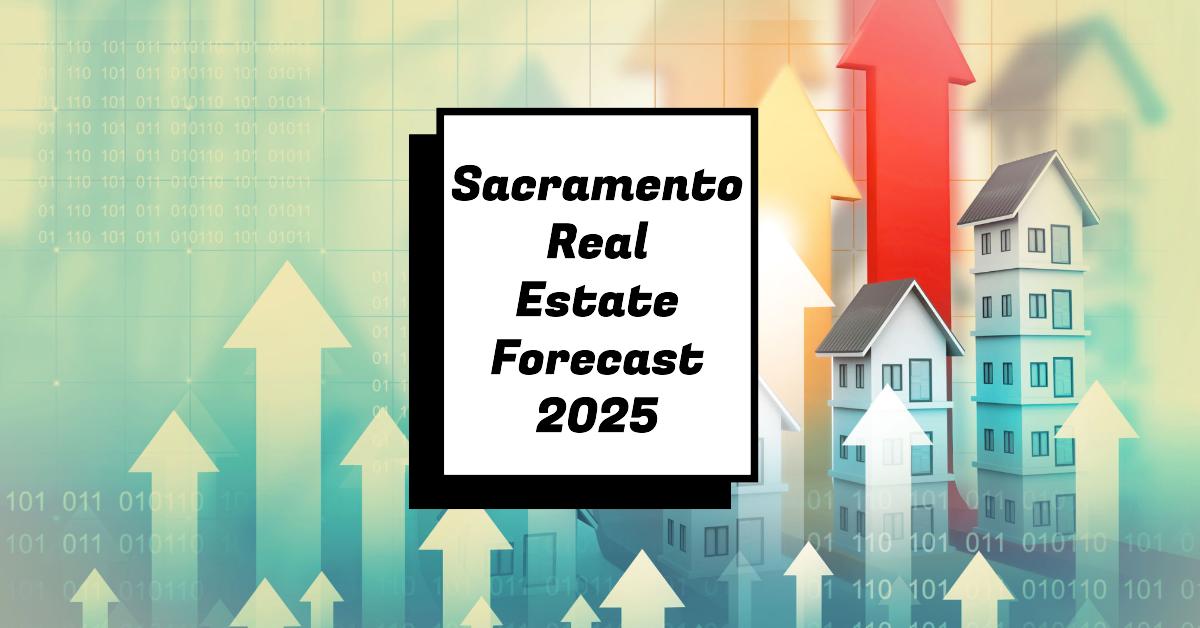 Sacramento Real Estate Forecast 2025-2026: What to Expect?