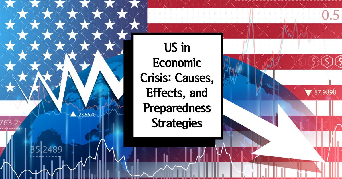 US in Economic Crisis: Causes, Effects, and Preparedness Strategies