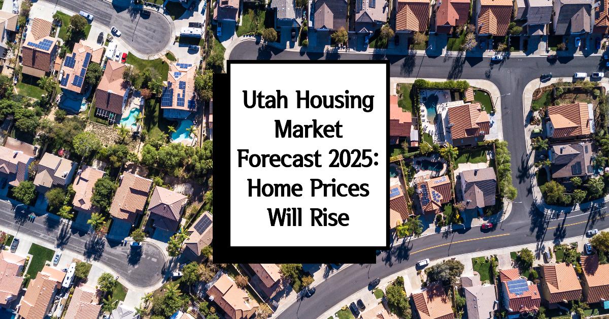 Utah Housing Market Forecast 2025: Home Prices Will Rise