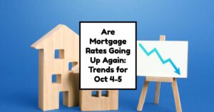 Are Mortgage Rates Going Up Again: Trends for Oct 4-5, 2024