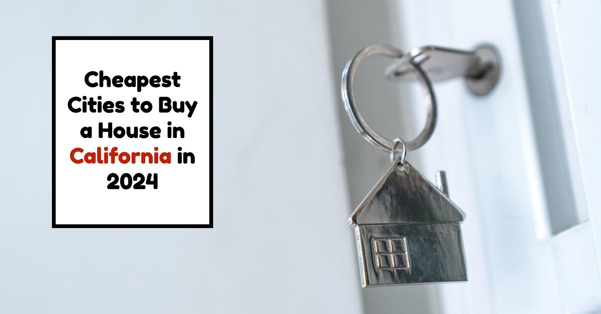 Cheapest Cities to Buy a House in California in 2024