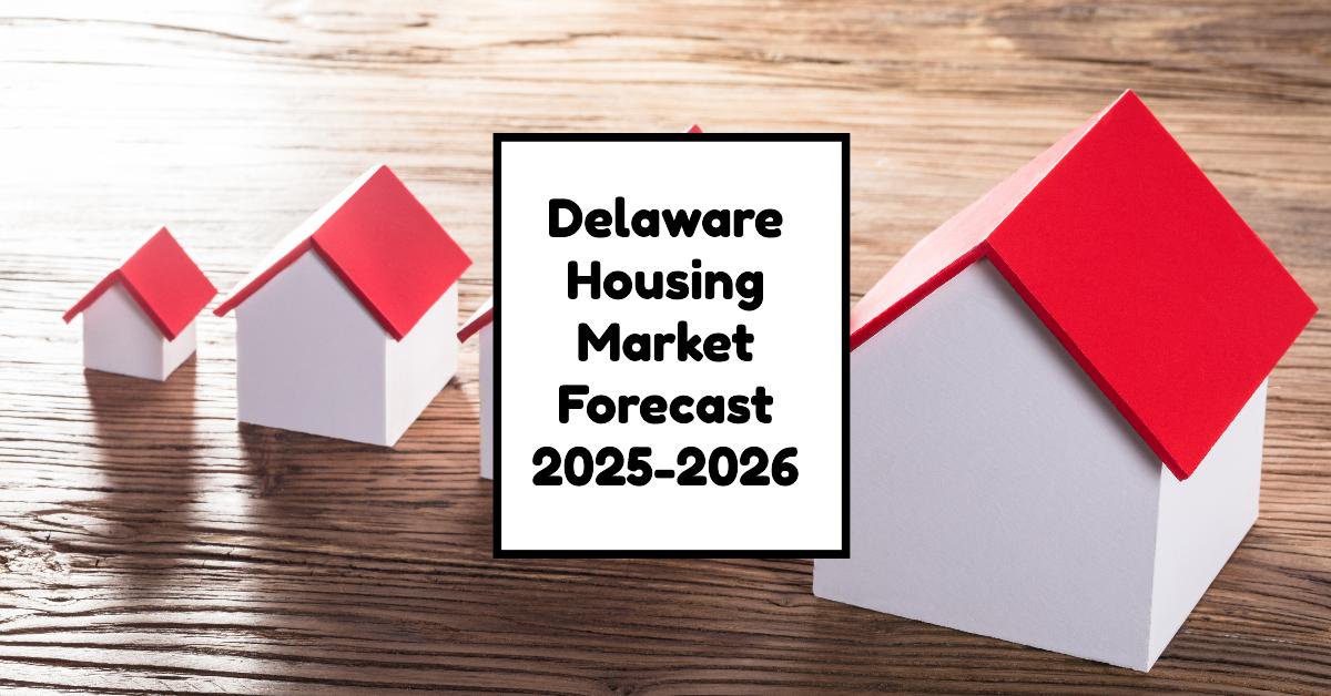 Delaware Housing Market Forecast 2025-2026: Insights for Buyers