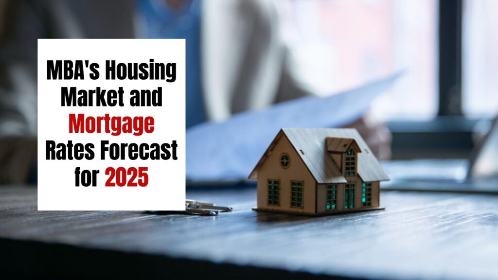 Housing Market and Mortgage Rates Forecast for 2025 MBA