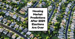 Housing Market Predictions After 2024 US Elections Are Over