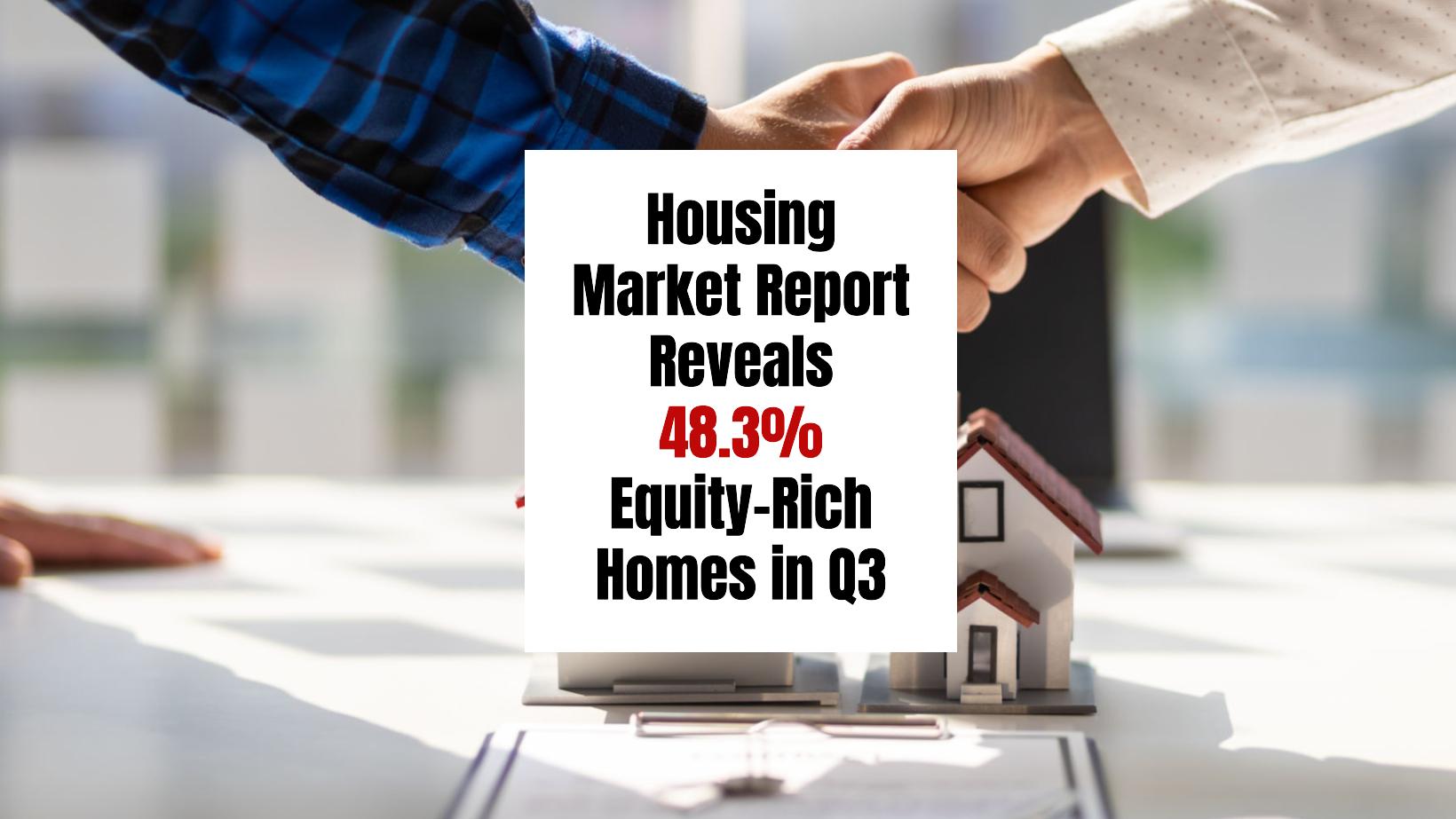 Housing Market Report Reveals 48.3% Equity-Rich Homes in Q3 2024