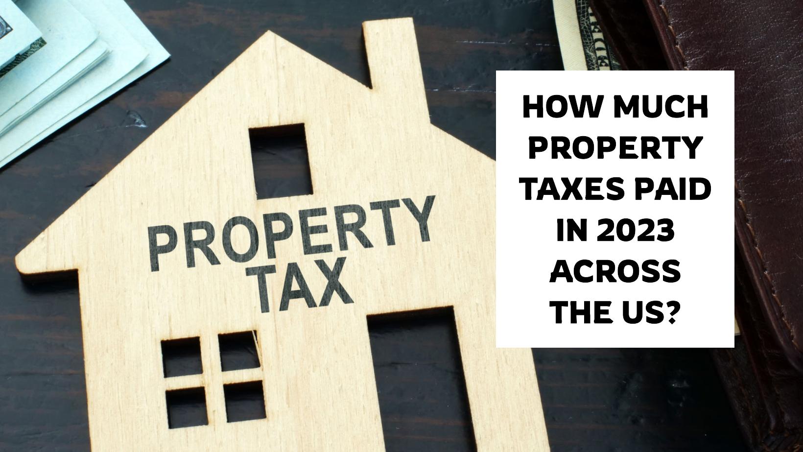 How Much Property Taxes Paid in 2023 Across the US?