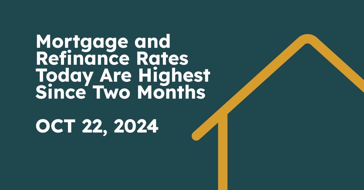 Mortgage and Refinance Rates Today Are Highest Since 2 Months