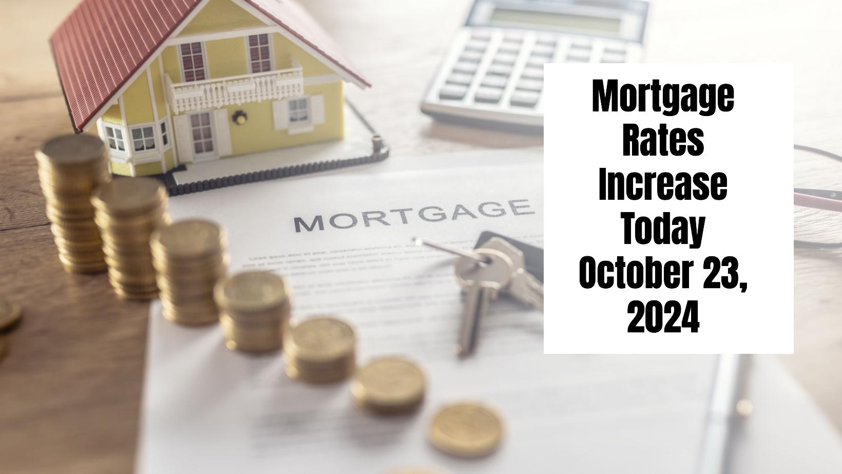 Mortgage Rates Increase Today on October 23, 2024