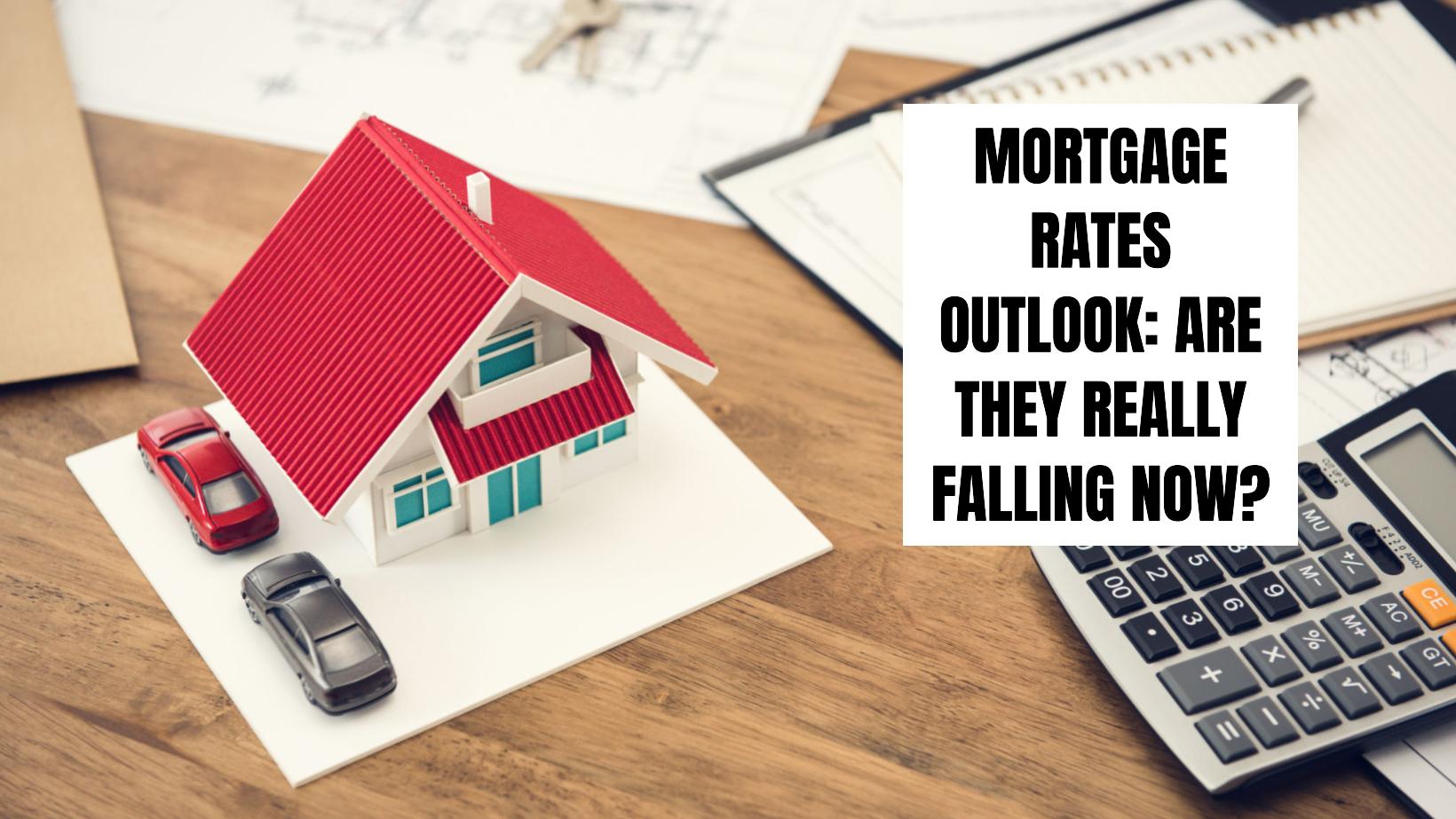 Mortgage Rates Outlook: Are They REALLY Falling Now?