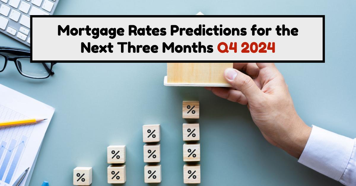 Mortgage Rates Predictions for the Next Three Months Q4 2024