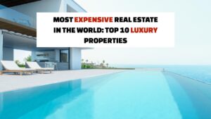 Most Expensive Real Estate in the World: Top 10 Luxurious Properties