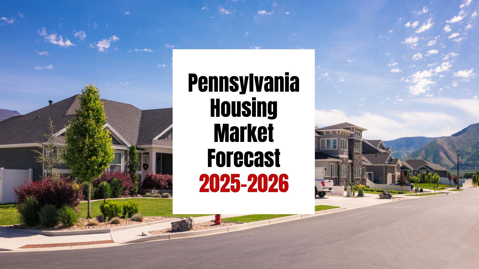 Pennsylvania Housing Market: Trends and Forecast 2025-2026