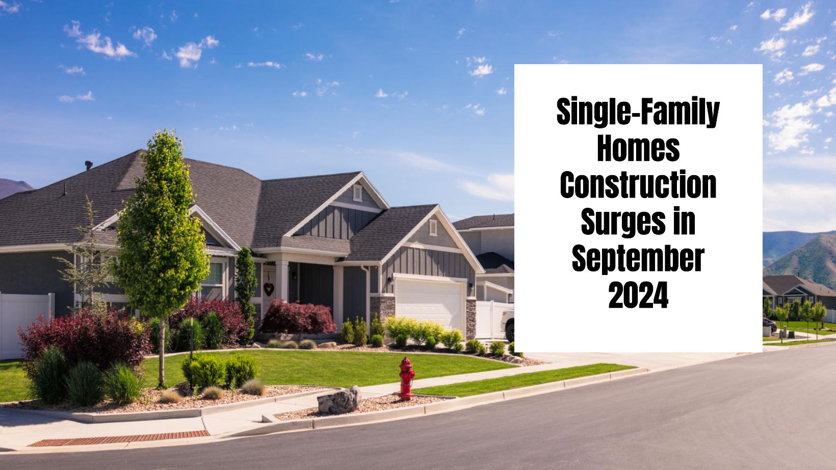 Single-Family Homes Construction Surges in September 2024