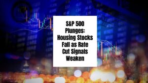 S&P 500 Plunges: Housing Stocks Fall as Rate Cut Signals Weaken