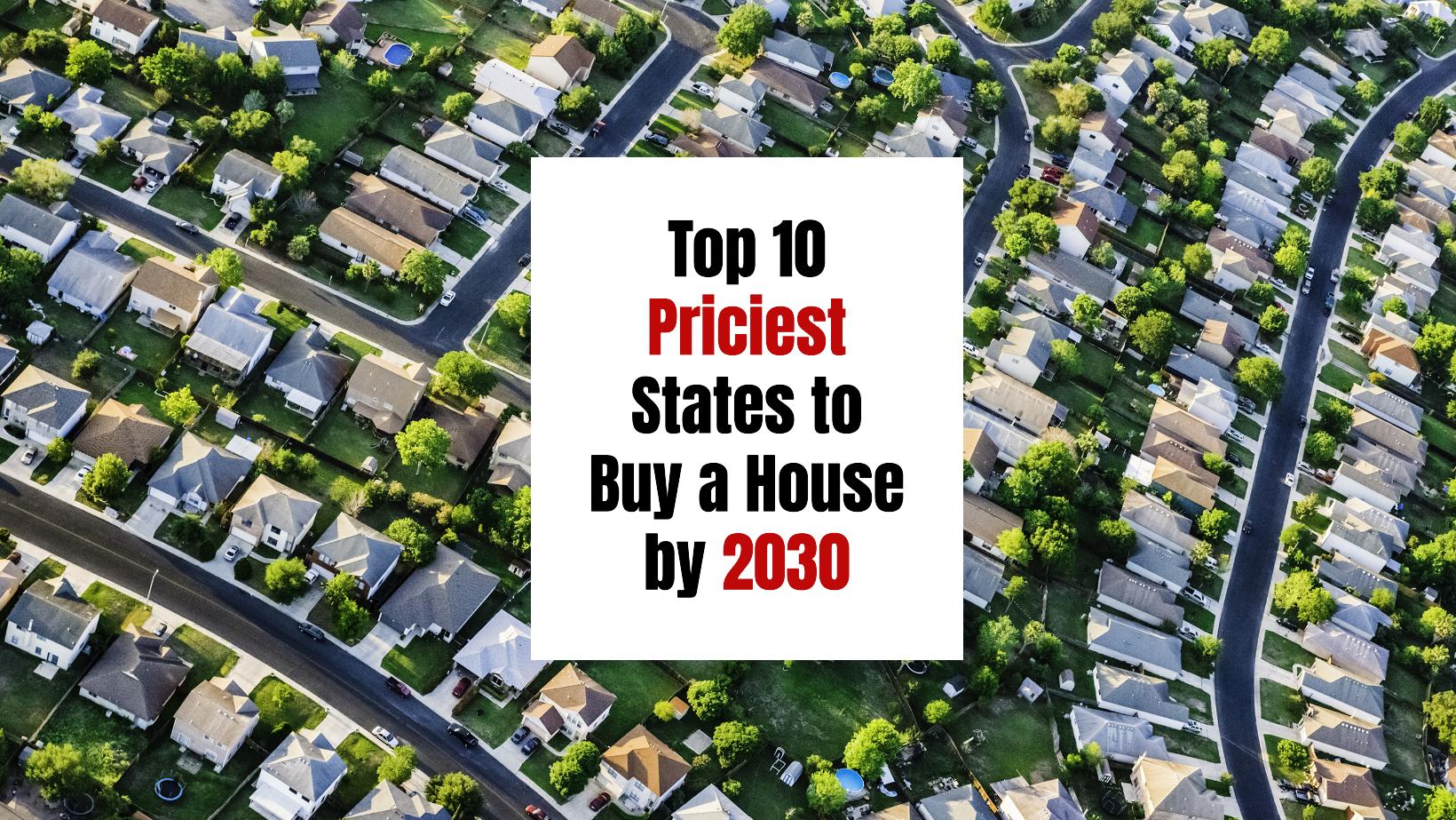 Top 10 Priciest States to Buy a House by 2030: Expert Predictions