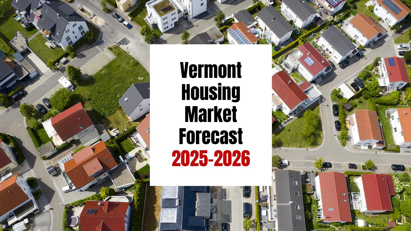 Vermont Housing Market: Trends and Forecast 2025-2026