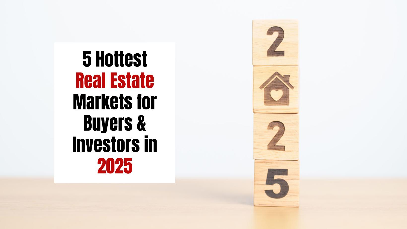 5 Hottest Real Estate Markets for Buyers & Investors in 2025