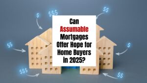 Can Assumable Mortgages Offer Hope for Home Buyers in 2025?