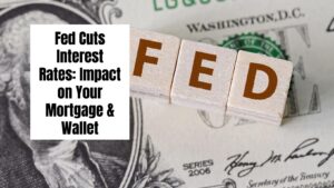 Fed Cuts Interest Rates: Impact on Your Mortgage & Wallet