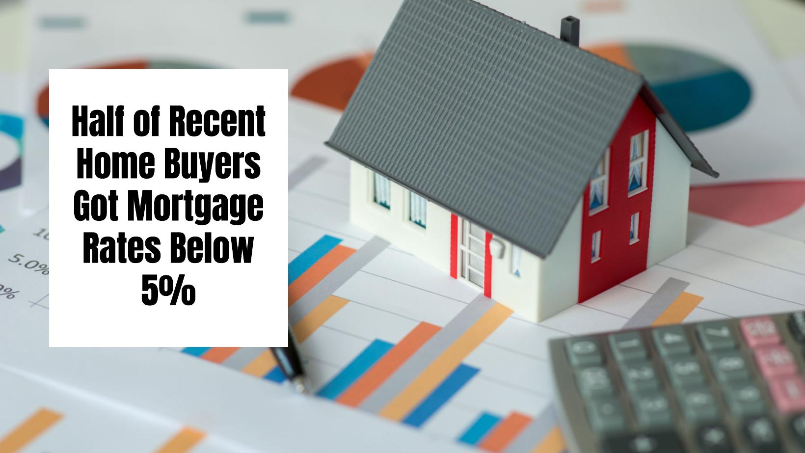 Half of Recent Home Buyers Got Mortgage Rates Below 5%