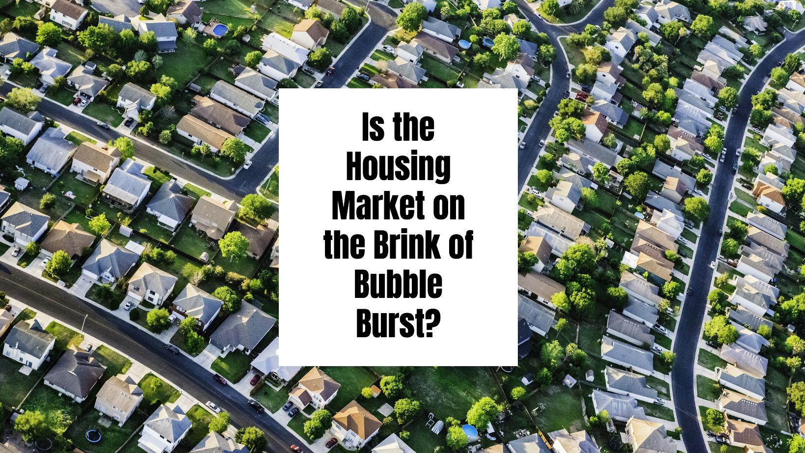 Is the Housing Market on the Brink of Bubble Burst?