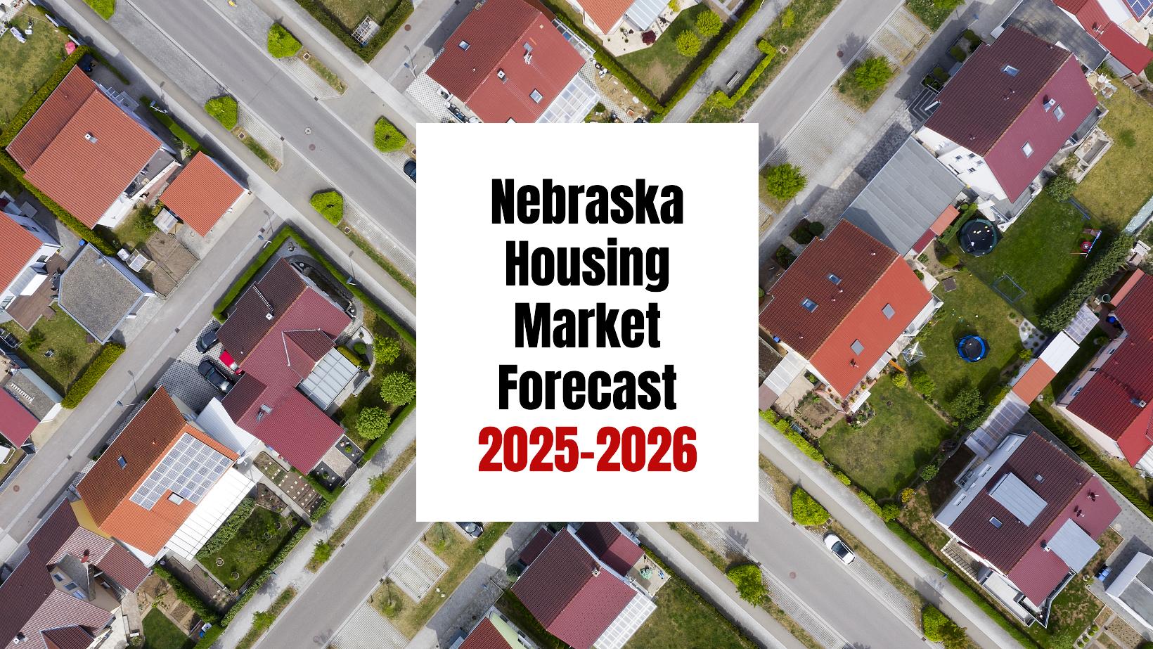 Nebraska Housing Market: Trends and Forecast 2025-2026