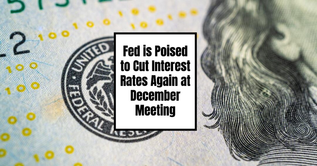 Fed is Poised to Cut Interest Rates Again at December Meeting