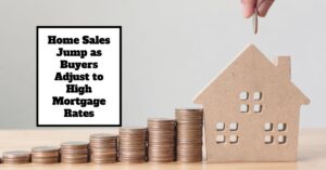 Home Sales Jump as Buyers Adjust to High Mortgage Rates: What to Expect in 2025?