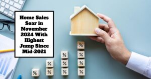 Home Sales Soar in November 2024 With Highest Jump Since Mid-2021