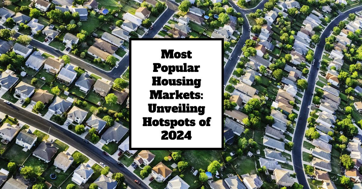 Most Popular Housing Markets: Unveiling Hotspots of 2024