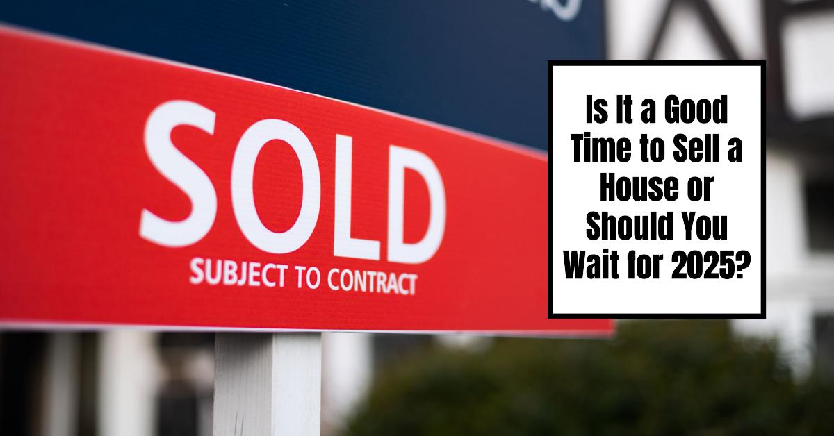 Is It a Good Time to Sell a House or Should I Wait for 2025?