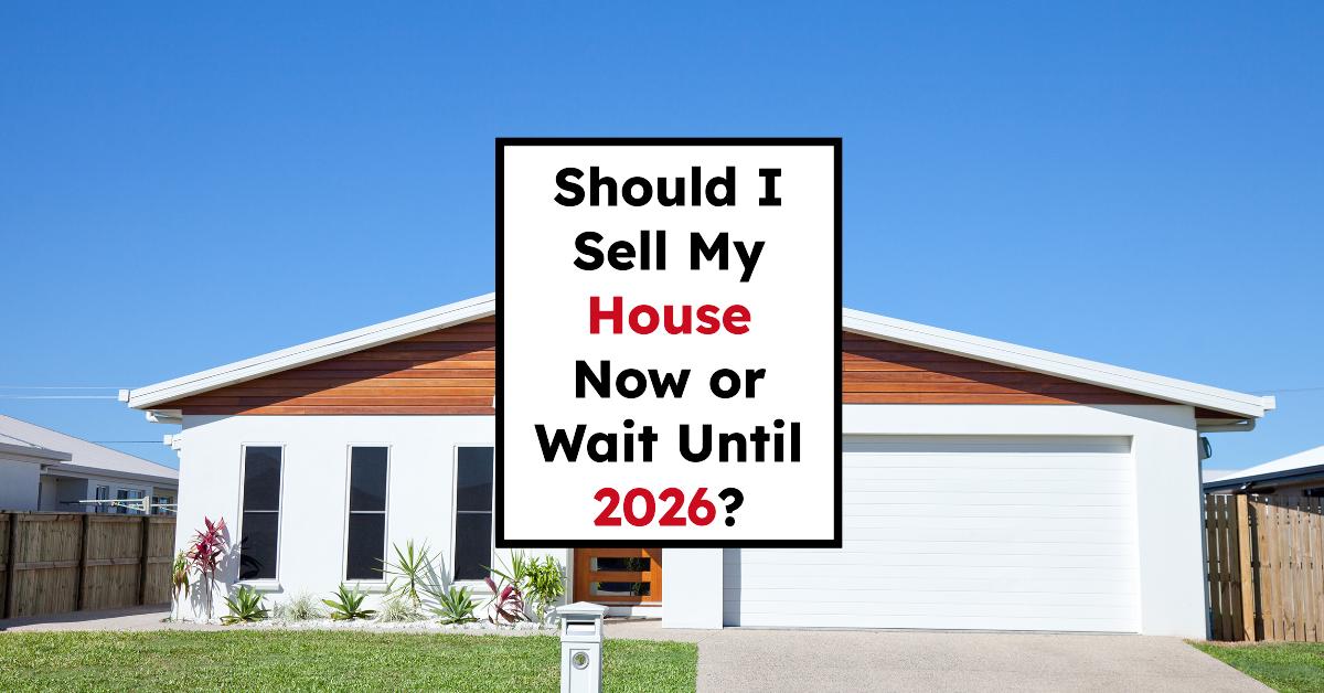 Should I Sell My House Now or Wait Until 2026?