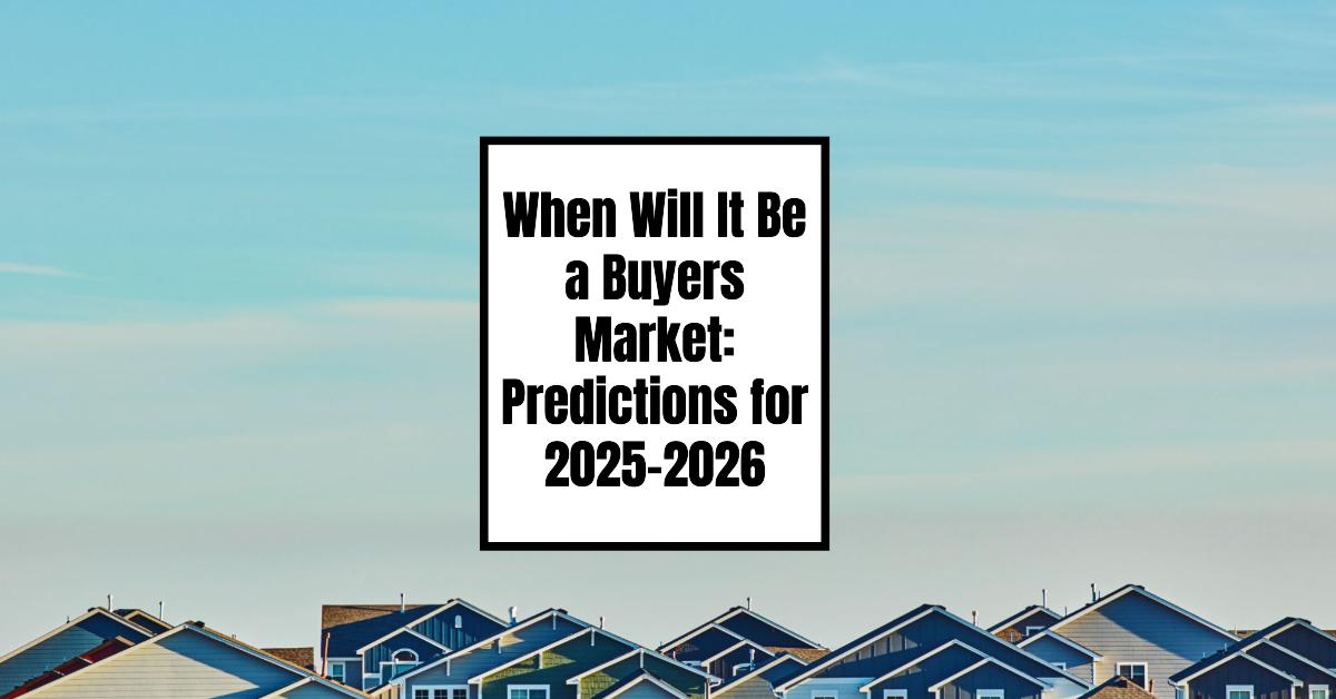 When Will It Be a Buyers Market Forecast for 20252026