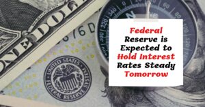 Federal Reserve is Expected to Hold Interest Rates Steady Tomorrow