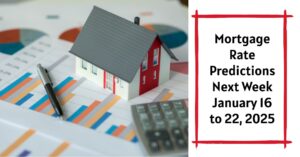 Mortgage Rate Predictions Next Week: January 16 to 22, 2025