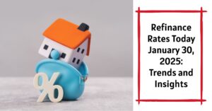 Refinance Rates Today January 30, 2025: Trends and Insights